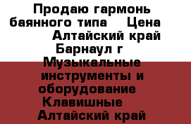 Продаю гармонь баянного типа. › Цена ­ 3 500 - Алтайский край, Барнаул г. Музыкальные инструменты и оборудование » Клавишные   . Алтайский край